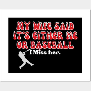 MY WIFE SAID IT'S EITHER ME OR BASEBALL, I MISS HER Posters and Art